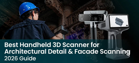 Best Handheld 3D Scanner for Architectural Detail & Façade Scanning in 2026